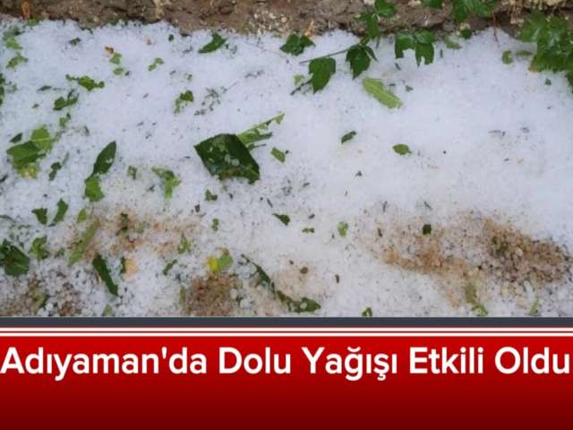 Adıyaman'da Dolu Yağışı Etkili Oldu