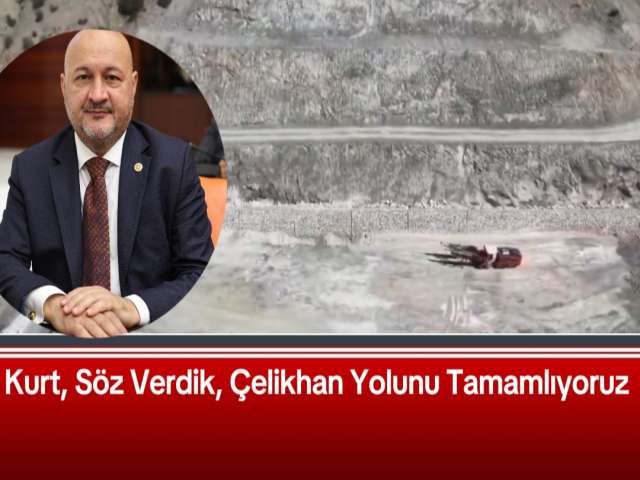 Kurt, Söz Verdik Çelikhan Yolunu Tamamlıyoruz