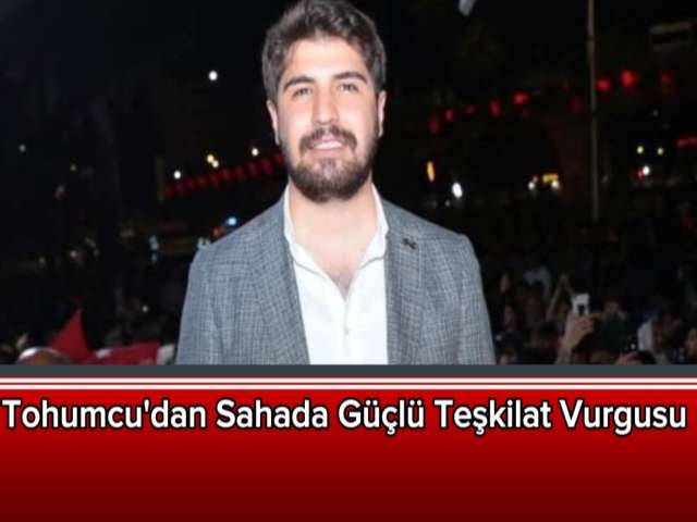 Tohumcu'dan Sahada Güçlü Teşkilat Vurgusu