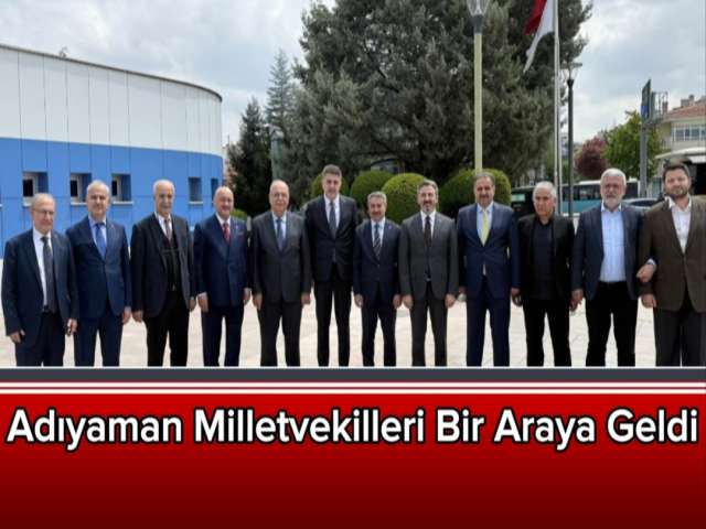 Adıyaman Milletvekilleri Bir Araya Geldi