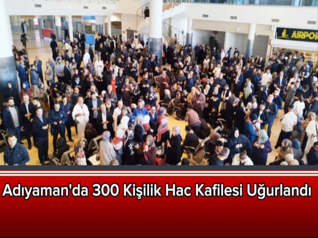 300 Kişilik Hac Kafilesi Uğurlandı
