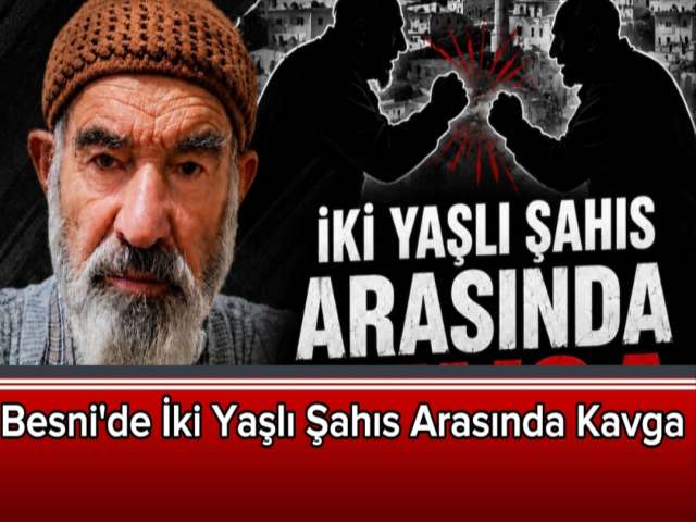 Besni'de İki Yaşlı Şahıs Arasında Kavga