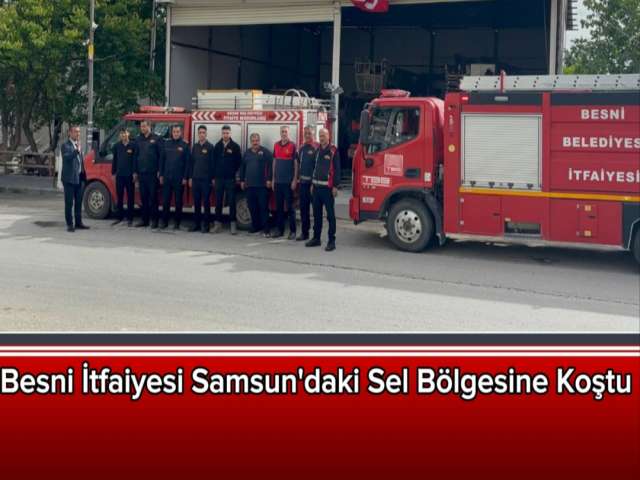 Besni İtfaiyesi Samsun'daki Sel Bölgesine Koştu
