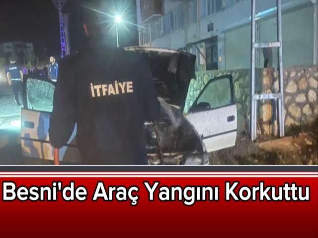 Besni'de Araç Yangını Korkuttu