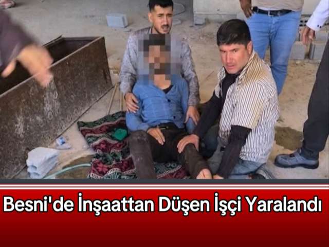 Besni'de İnşaattan Düşen İşçi Yaralandı