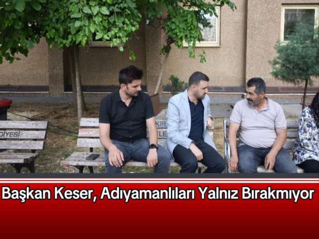 Başkan Keser, Adıyamanlıları Yalnız Bırakmıyor