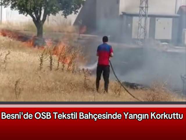 Besni'de OSB Tekstil Bahçesinde Yangın Korkuttu