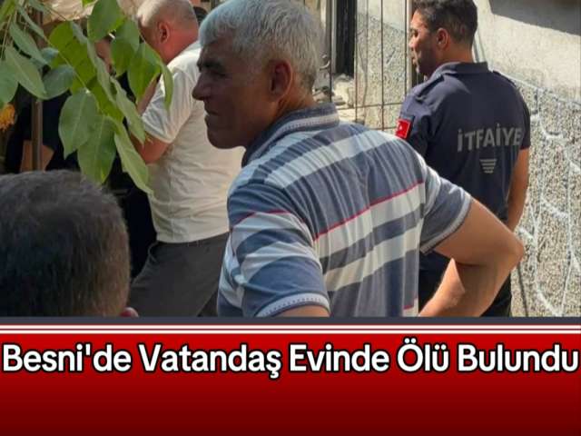 Besni'de Vatandaş Evinde Ölü Bulundu